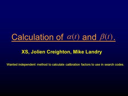 Calculation of and. Wanted independent method to calculate calibration factors to use in search codes. XS, Jolien Creighton, Mike Landry.