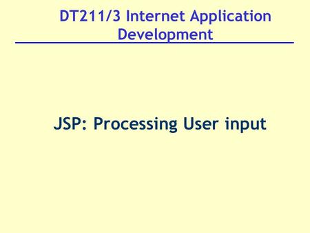 DT211/3 Internet Application Development JSP: Processing User input.