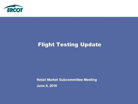 June 9, 2010 Retail Market Subcommittee Meeting Flight Testing Update.
