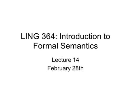 LING 364: Introduction to Formal Semantics Lecture 14 February 28th.
