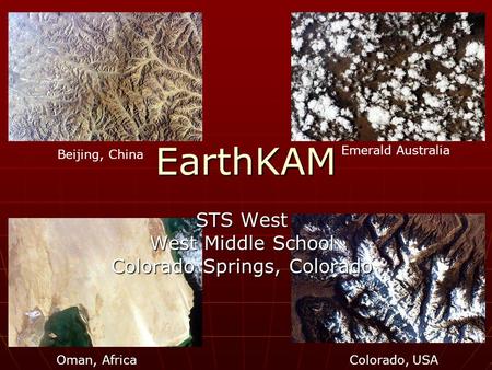 EarthKAM Colorado, USA Emerald Australia Beijing, China Oman, Africa STS West West Middle School Colorado Springs, Colorado.