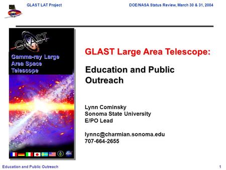 GLAST LAT ProjectDOE/NASA Status Review, March 30 & 31, 2004 Education and Public Outreach 1 GLAST Large Area Telescope: Lynn Cominsky Sonoma State University.