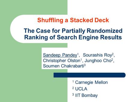 Sandeep Pandey 1, Sourashis Roy 2, Christopher Olston 1, Junghoo Cho 2, Soumen Chakrabarti 3 1 Carnegie Mellon 2 UCLA 3 IIT Bombay Shuffling a Stacked.