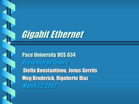 Gigabit Ethernet Pace University DCS 834 Presented by Team 1: Stella Konstantinou, Jonus Gerrits Stella Konstantinou, Jonus Gerrits Meg Broderick, Rigoberto.