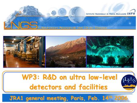 WP3: R&D on ultra low-level WP3: R&D on ultra low-level detectors and facilities JRA1 general meeting, Paris, Feb. 14 th 2006.