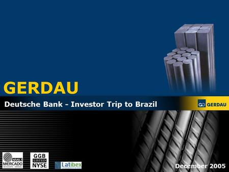 GERDAU December 2005 Deutsche Bank - Investor Trip to Brazil.