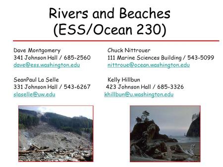 Rivers and Beaches (ESS/Ocean 230) Dave Montgomery Chuck Nittrouer 341 Johnson Hall / 685-2560 111 Marine Sciences Building / 543-5099