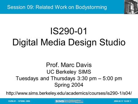 2004.02.17 SLIDE 1IS290-01 – SPRING 2004 Session 09: Related Work on Bodystorming IS290-01 Digital Media Design Studio Prof. Marc Davis UC Berkeley SIMS.