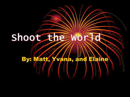 Shoot the World By: Matt, Yvana, and Elaine. Introduction Multiplayer computer game Involves a motion detector, camera, wireless gun, and surround sound.
