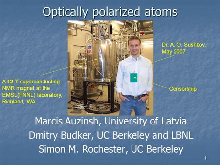 1 Optically polarized atoms Marcis Auzinsh, University of Latvia Dmitry Budker, UC Berkeley and LBNL Simon M. Rochester, UC Berkeley A 12-T superconducting.