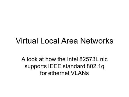 Virtual Local Area Networks A look at how the Intel 82573L nic supports IEEE standard 802.1q for ethernet VLANs.