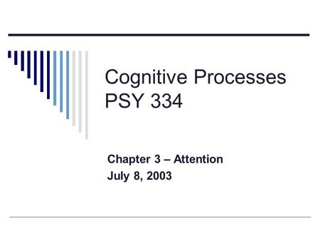 Cognitive Processes PSY 334 Chapter 3 – Attention July 8, 2003.