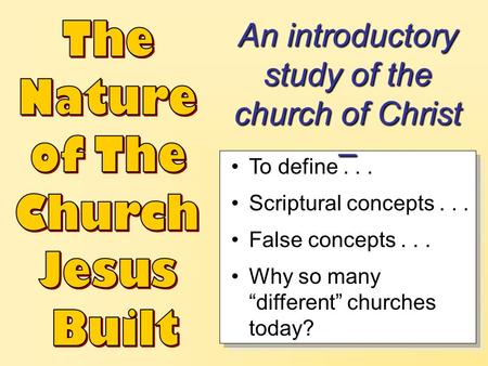 To define... Scriptural concepts... False concepts... Why so many “different” churches today? An introductory study of the church of Christ –