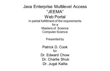 Java Enterprise Multilevel Access “JEEMA” Web Portal In partial fulfillment of the requirements for a Masters of Science Computer Science Presented by.