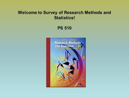Welcome to Survey of Research Methods and Statistics! PS 510.