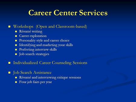 Career Center Services Workshops (Open and Classroom-based) Workshops (Open and Classroom-based) Résumé writing Résumé writing Career exploration Career.