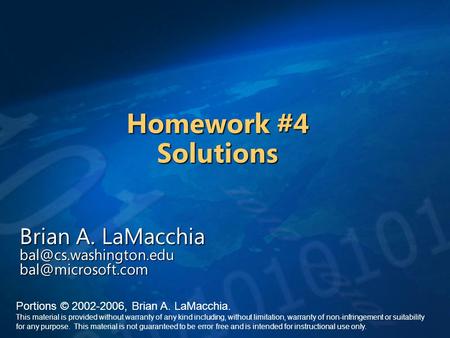 Homework #4 Solutions Brian A. LaMacchia  Portions © 2002-2006, Brian A. LaMacchia. This material is provided without.