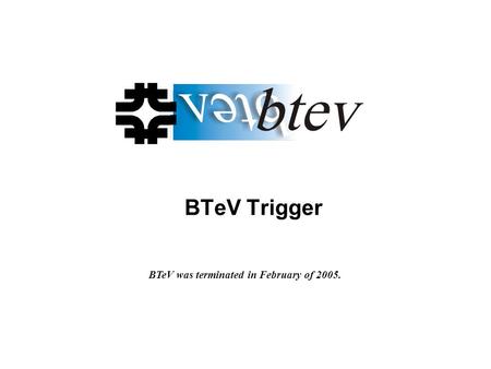 BTeV was terminated in February of 2005. BTeV Trigger.