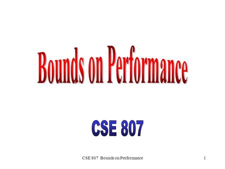 CSE 807 Bounds on Performance1. 2 Significance of Bounds Provide valuable insight into the primary factors affecting the performance of computer system.