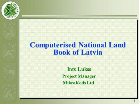 1 Computerised National Land Book of Latvia Ints Lukss Project Manager MikroKods Ltd.