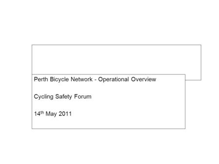 Main Roads WA Perth Bicycle Network - Operational Overview Cycling Safety Forum 14 th May 2011.