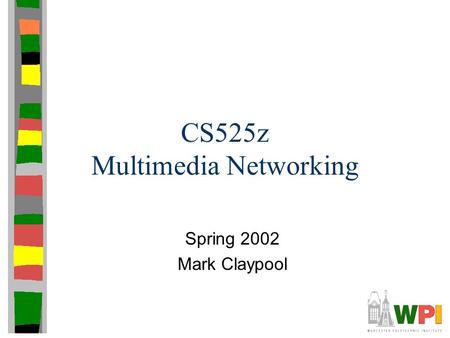 CS525z Multimedia Networking Spring 2002 Mark Claypool.
