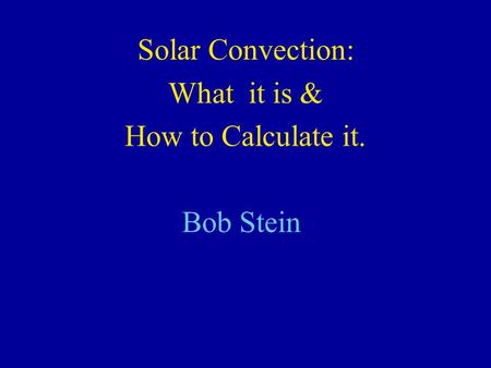 Solar Convection: What it is & How to Calculate it. Bob Stein.