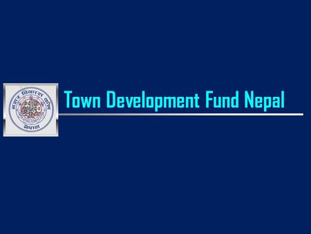Town Development Fund Nepal. Department Division Technical Assistance and Consulting Services (TACS) TDF Organisation Division as per April 25, 2011 Executive.