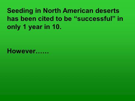 Seeding in North American deserts has been cited to be “successful” in only 1 year in 10. However……