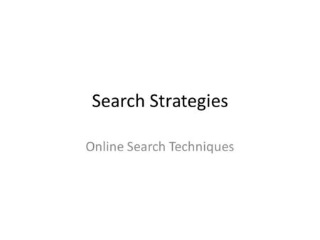 Search Strategies Online Search Techniques. Universal Search Techniques Precision- getting results that are relevant, “on topic.” Recall- getting all.