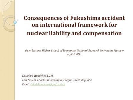 Consequences of Fukushima accident on international framework for nuclear liability and compensation Open lecture, Higher School of Economics, National.