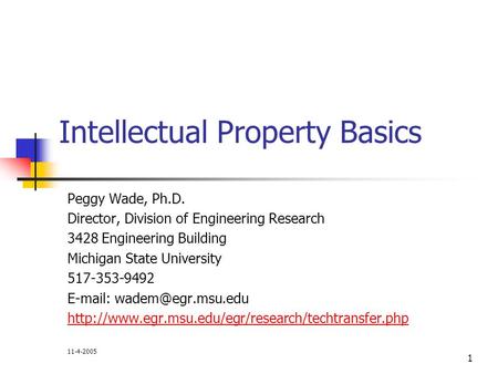 1 Intellectual Property Basics Peggy Wade, Ph.D. Director, Division of Engineering Research 3428 Engineering Building Michigan State University 517-353-9492.