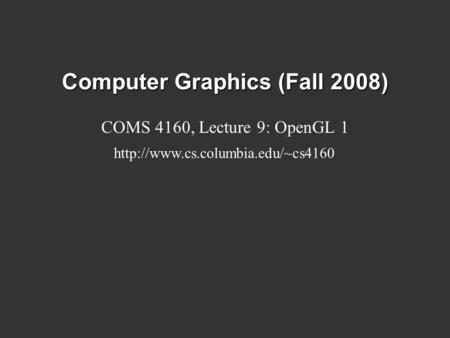 Computer Graphics (Fall 2008) COMS 4160, Lecture 9: OpenGL 1