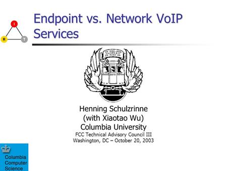 Endpoint vs. Network VoIP Services Henning Schulzrinne (with Xiaotao Wu) Columbia University FCC Technical Advisory Council III Washington, DC – October.