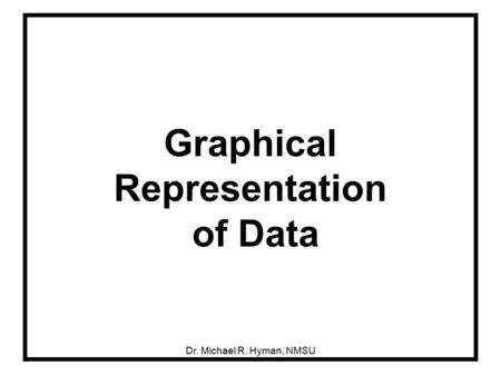 Dr. Michael R. Hyman, NMSU Graphical Representation of Data.