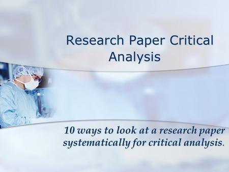 Research Paper Critical Analysis Research Paper Critical Analysis 10 ways to look at a research paper systematically for critical analysis.