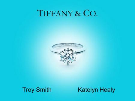 T IFFANY & C O. Troy Smith Katelyn Healy. Interesting Facts Founded in 1837 by Charles Tiffany and John Young as Tiffany & Young in New York City First.