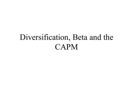 Diversification, Beta and the CAPM. Diversification We saw in the previous week that by combining stocks into portfolios, we can create an asset with.
