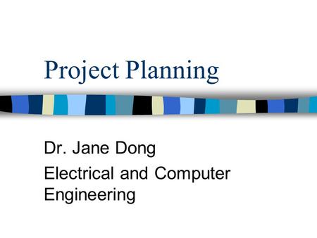 Project Planning Dr. Jane Dong Electrical and Computer Engineering.