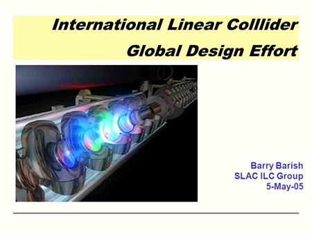 International Linear Colllider Global Design Effort Barry Barish SLAC ILC Group 5-May-05.
