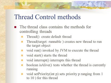 Thread Control methods The thread class contains the methods for controlling threads Thread() create default thread Thread(target: runnable ) creates new.