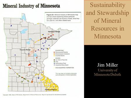 Sustainability and Stewardship of Mineral Resources in Minnesota Jim Miller University of Minnesota Duluth.