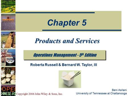 Copyright 2006 John Wiley & Sons, Inc. Beni Asllani University of Tennessee at Chattanooga Products and Services Operations Management - 5 th Edition Chapter.