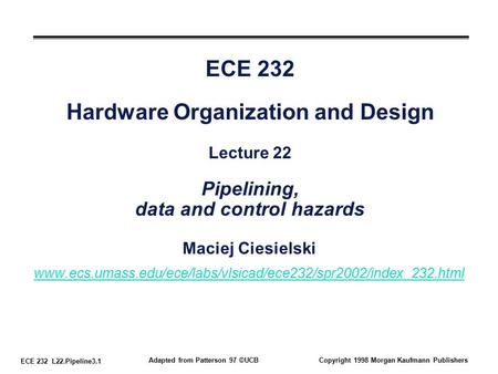 ECE 232 L22.Pipeline3.1 Adapted from Patterson 97 ©UCBCopyright 1998 Morgan Kaufmann Publishers ECE 232 Hardware Organization and Design Lecture 22 Pipelining,