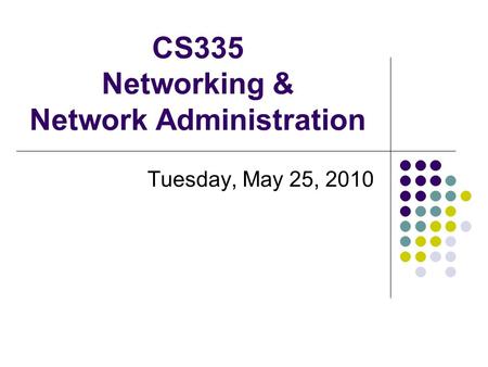 CS335 Networking & Network Administration Tuesday, May 25, 2010.