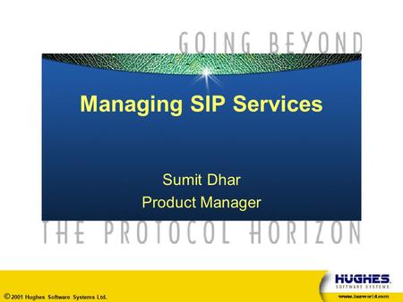 © 2001 Hughes Software Systems Ltd. Managing SIP Services Sumit Dhar Product Manager.