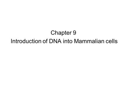 Chapter 9 Introduction of DNA into Mammalian cells.