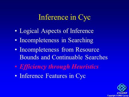 Copyright © 2002 Cycorp Inference in Cyc Logical Aspects of Inference Incompleteness in Searching Incompleteness from Resource Bounds and Continuable Searches.