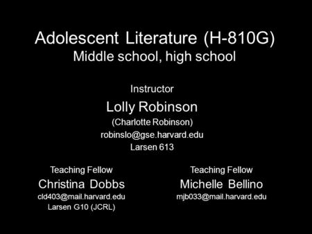 Adolescent Literature (H-810G) Middle school, high school Instructor Lolly Robinson (Charlotte Robinson) Larsen 613 Teaching Fellow.
