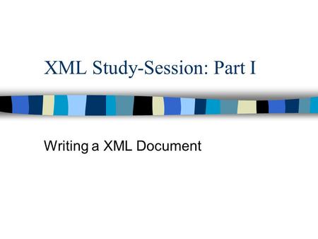 XML Study-Session: Part I Writing a XML Document.
